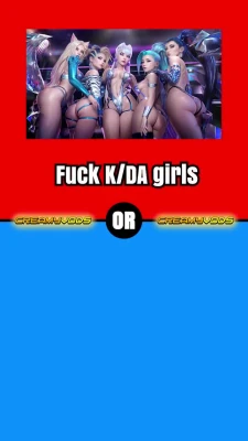 Would you rather to fuck K/DA or Resident Evil girls?